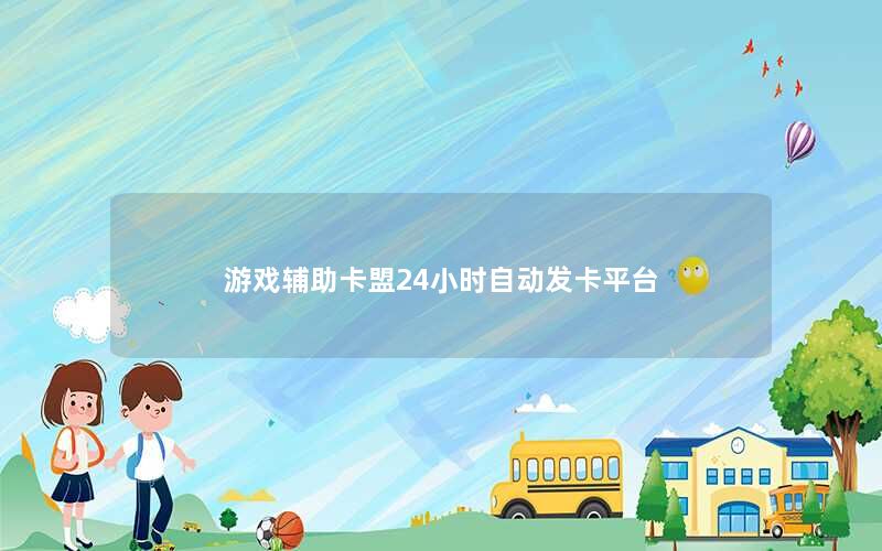 游戏辅助卡盟24小时自动发卡平台