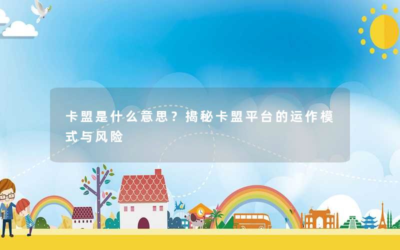 卡盟是什么意思？揭秘卡盟平台的运作模式与风险