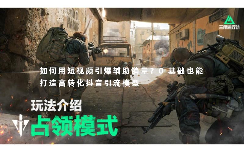 如何用短视频引爆辅助销量？0基础也能打造高转化抖音引流模型