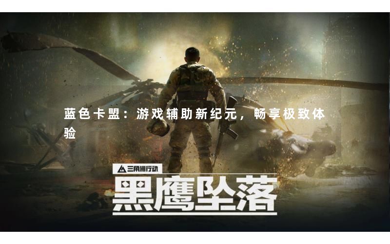 蓝色卡盟：游戏辅助新纪元，畅享极致体验