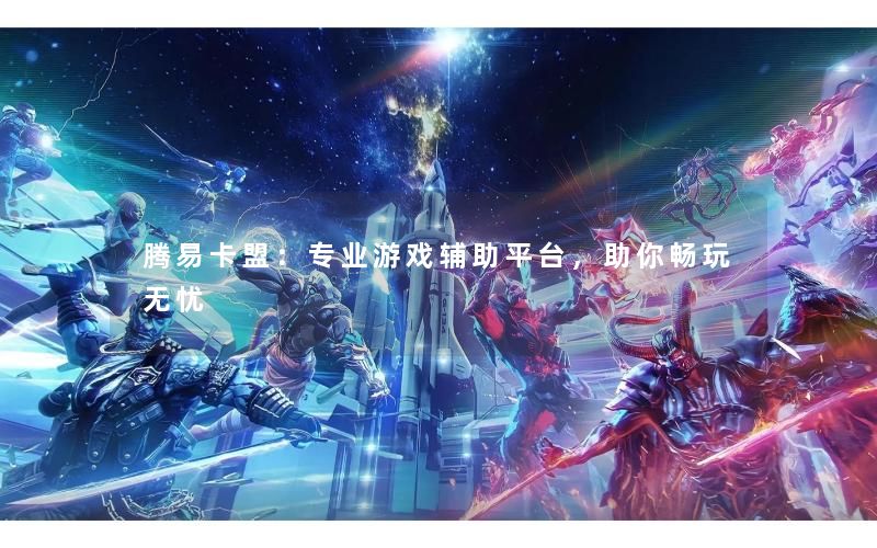 腾易卡盟：专业游戏辅助平台，助你畅玩无忧