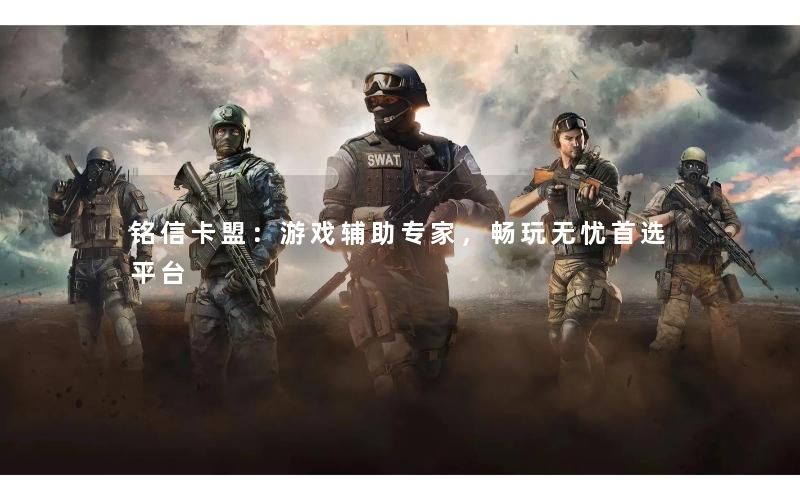 铭信卡盟：游戏辅助专家，畅玩无忧首选平台