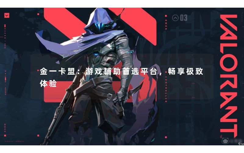 金一卡盟：游戏辅助首选平台，畅享极致体验